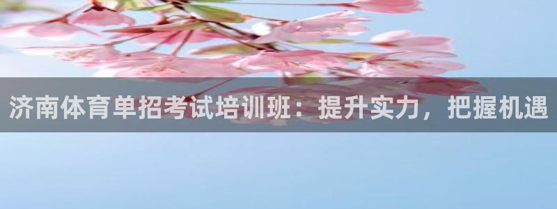 焦点娱乐官方网站首页入口：济南体育单招考试培训班：提